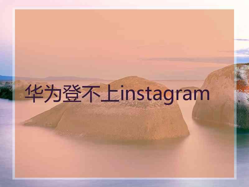 华为登不上instagram