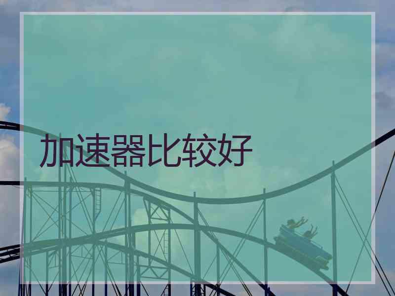 加速器比较好