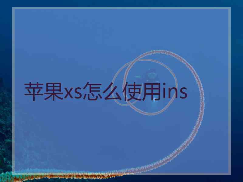 苹果xs怎么使用ins